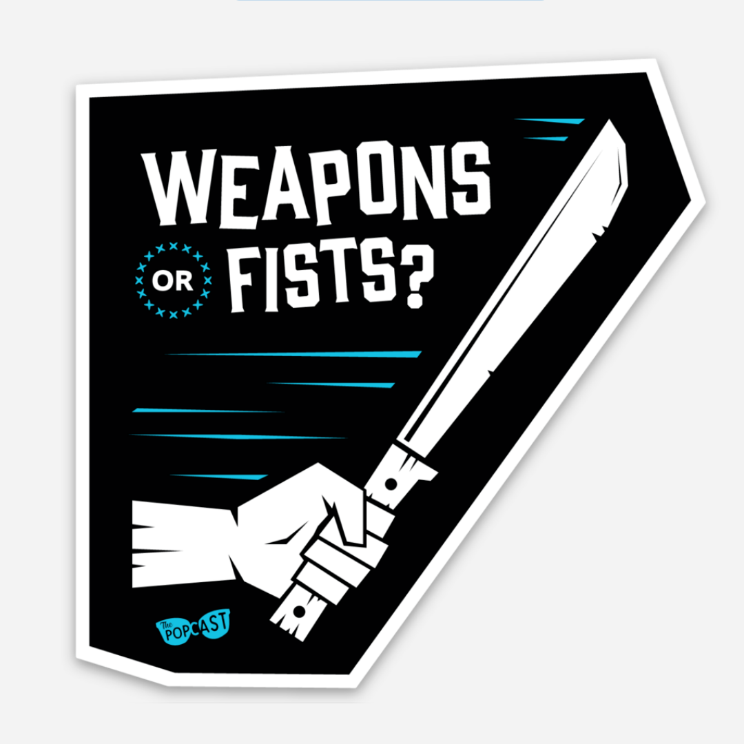 Weapons or Fists? Sticker The Popcast